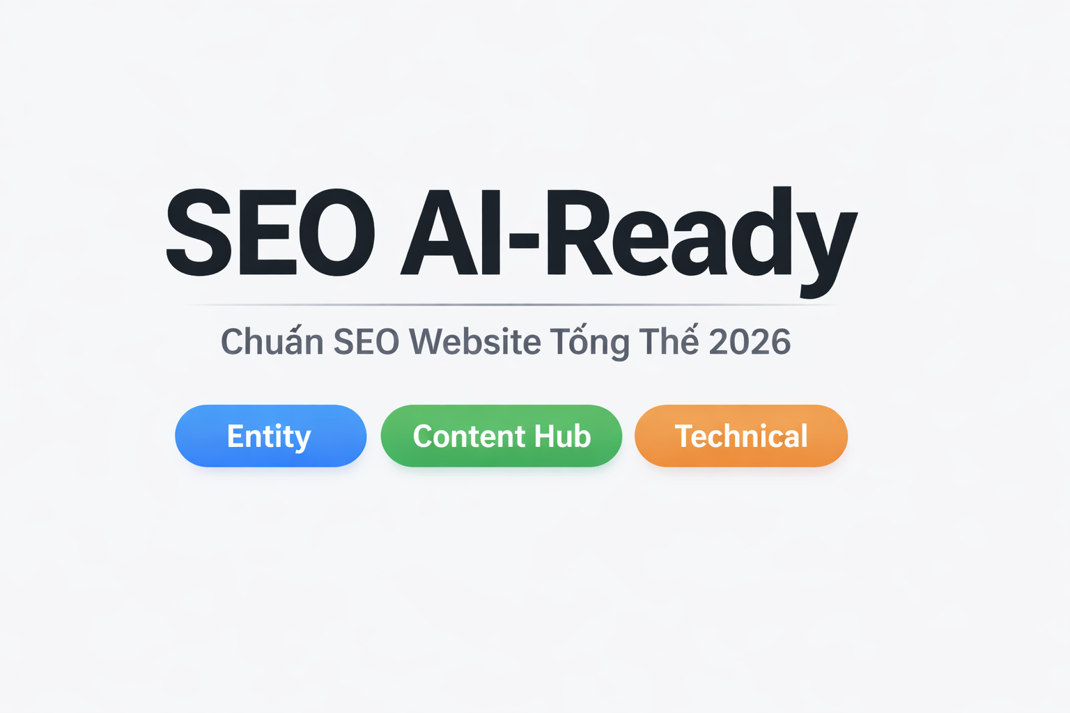 SEO AI-Ready là gì, chuẩn SEO Website Tổng Thể 2026 với Entity, Content Hub, Technical