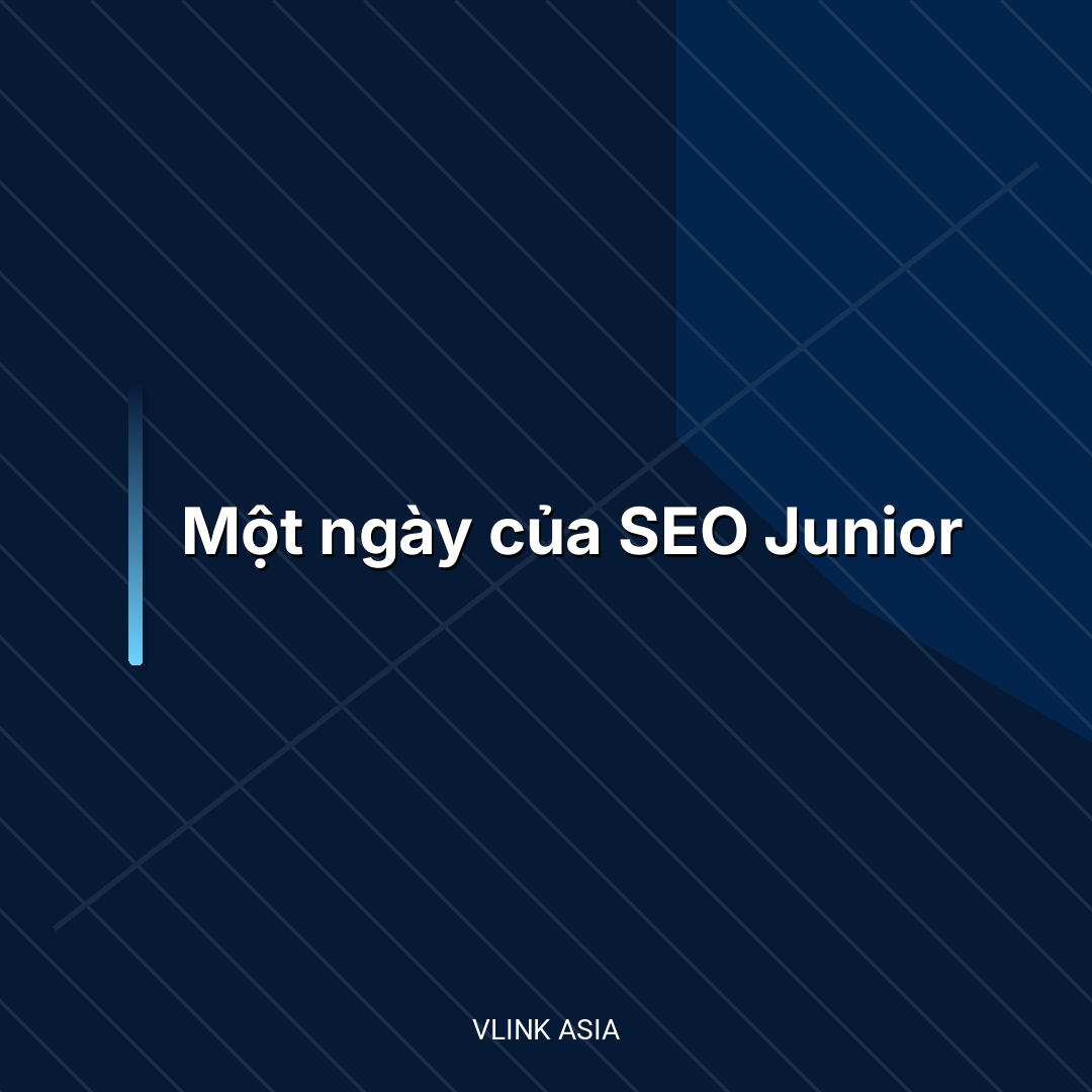 Một ngày của SEO Junior: 12 task thật + thời lượng + tiêu chí DONE