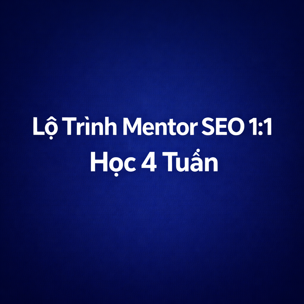 Mentor SEO 1:1 trong 4 tuần làm gì? Lộ trình chi tiết, đầu ra từng tuần và cách triển khai trên website thật